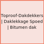Toproof-Dakdekkers | Daklekkage Spoed | Bitumen dak